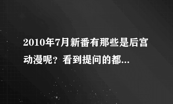 2010年7月新番有那些是后宫动漫呢？看到提问的都进来看看！！