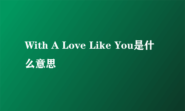 With A Love Like You是什么意思