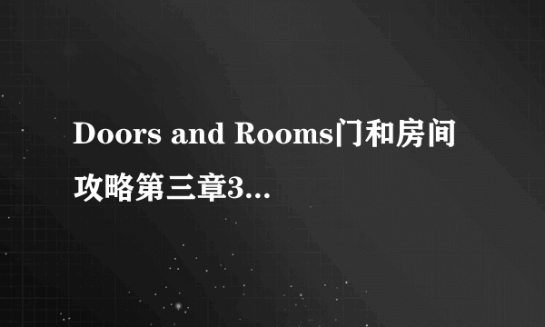 Doors and Rooms门和房间攻略第三章3-3关卡