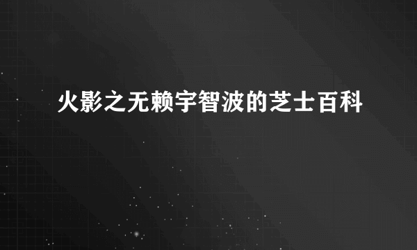 火影之无赖宇智波的芝士百科