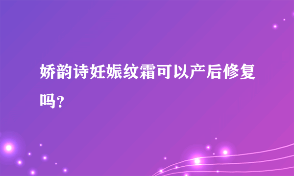 娇韵诗妊娠纹霜可以产后修复吗？