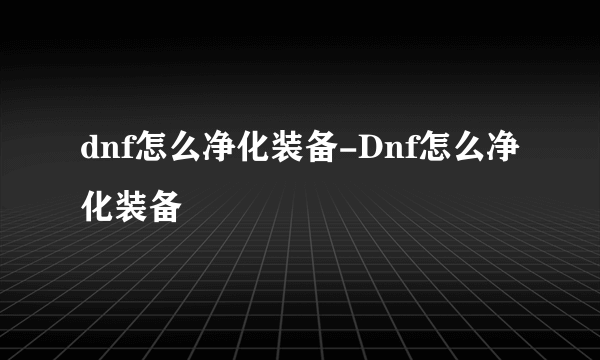 dnf怎么净化装备-Dnf怎么净化装备