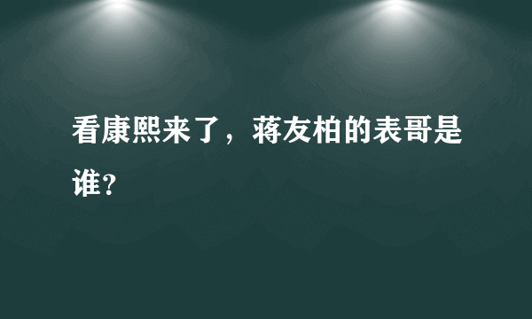 看康熙来了，蒋友柏的表哥是谁？