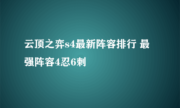 云顶之弈s4最新阵容排行 最强阵容4忍6刺