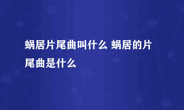 蜗居片尾曲叫什么 蜗居的片尾曲是什么