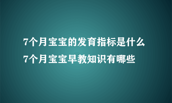 7个月宝宝的发育指标是什么 7个月宝宝早教知识有哪些