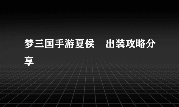 梦三国手游夏侯惇出装攻略分享