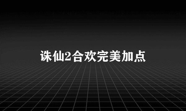 诛仙2合欢完美加点