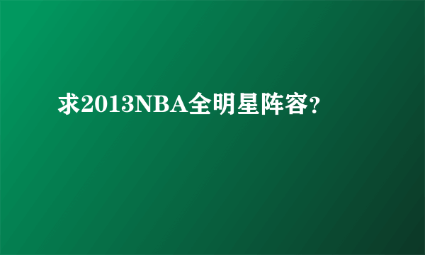 求2013NBA全明星阵容？