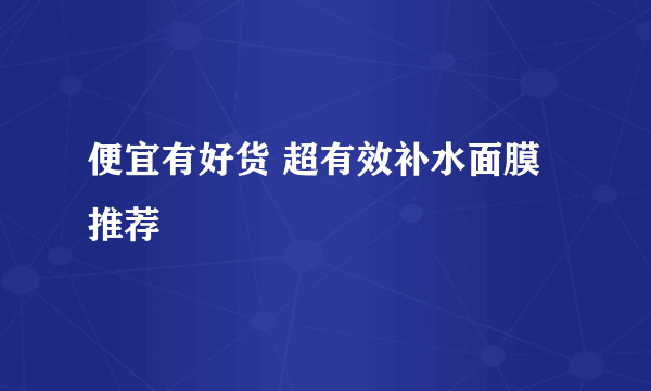 便宜有好货 超有效补水面膜推荐