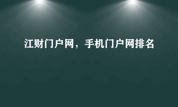 江财门户网，手机门户网排名