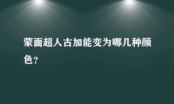 蒙面超人古加能变为哪几种颜色？