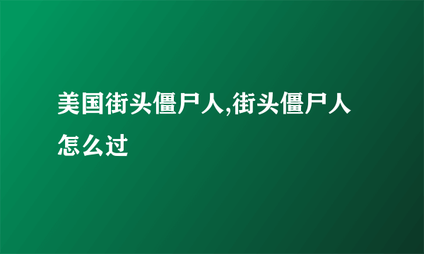 美国街头僵尸人,街头僵尸人怎么过