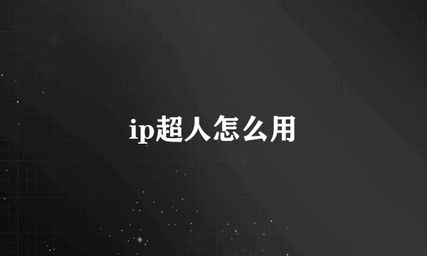 ip超人怎么用