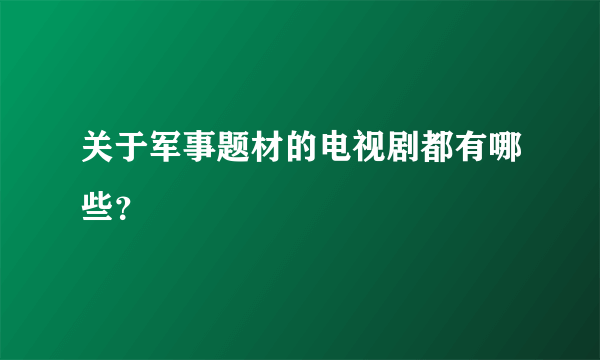 关于军事题材的电视剧都有哪些？