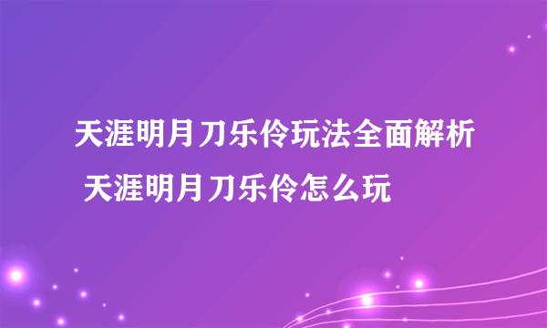 天涯明月刀乐伶玩法全面解析 天涯明月刀乐伶怎么玩