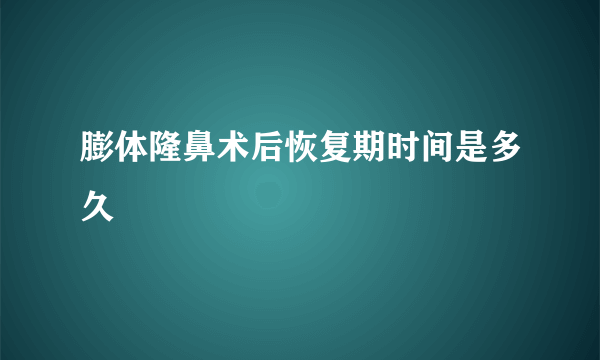 膨体隆鼻术后恢复期时间是多久