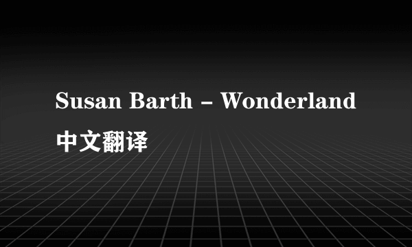 Susan Barth - Wonderland中文翻译