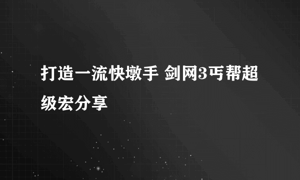 打造一流快墩手 剑网3丐帮超级宏分享