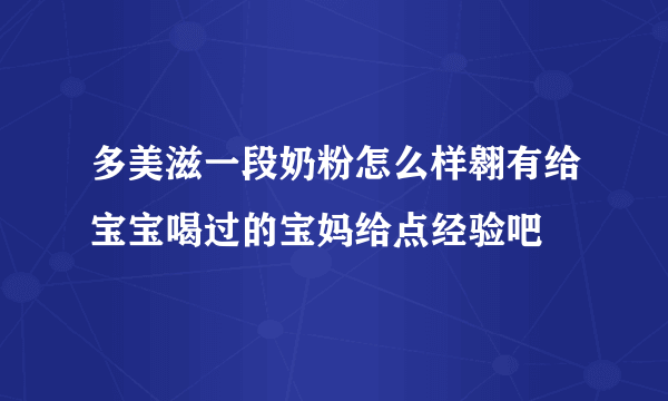 多美滋一段奶粉怎么样翱有给宝宝喝过的宝妈给点经验吧