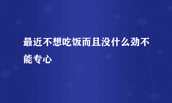 最近不想吃饭而且没什么劲不能专心