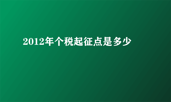 2012年个税起征点是多少