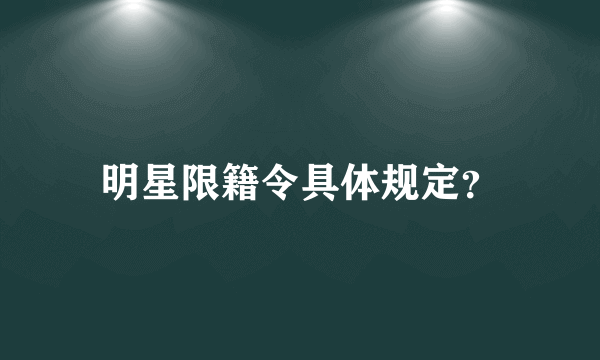 明星限籍令具体规定？