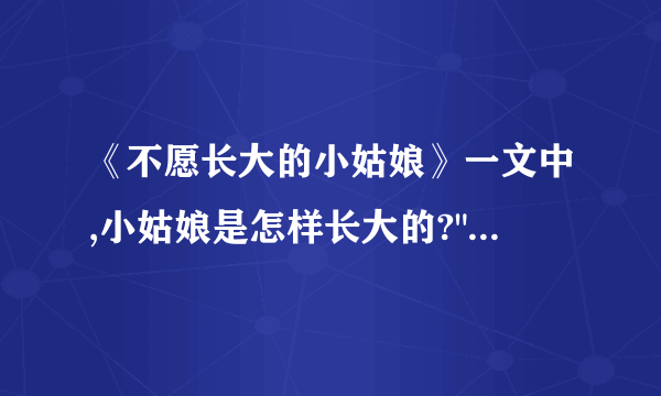 《不愿长大的小姑娘》一文中,小姑娘是怎样长大的?