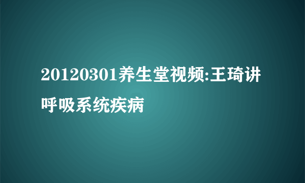 20120301养生堂视频:王琦讲呼吸系统疾病