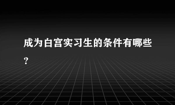 成为白宫实习生的条件有哪些？