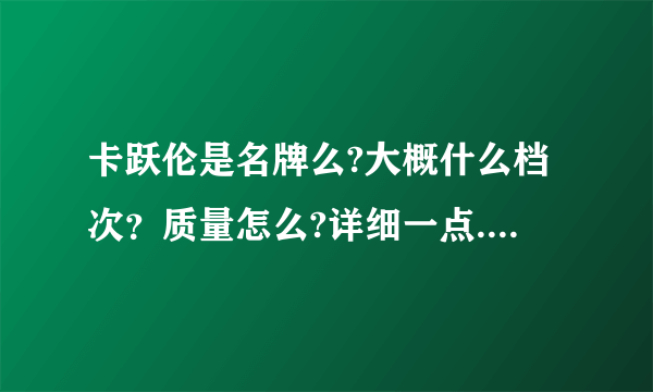 卡跃伦是名牌么?大概什么档次？质量怎么?详细一点.......