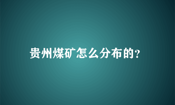 贵州煤矿怎么分布的？