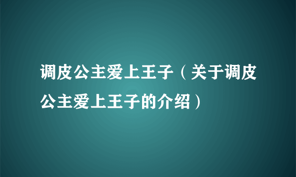 调皮公主爱上王子（关于调皮公主爱上王子的介绍）