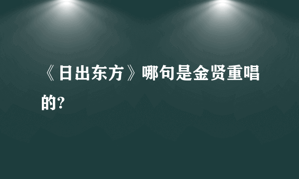 《日出东方》哪句是金贤重唱的?