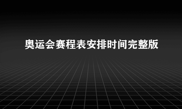 奥运会赛程表安排时间完整版