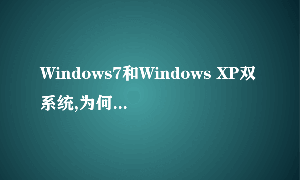 Windows7和Windows XP双系统,为何开机是Windows7和较早的Windows。