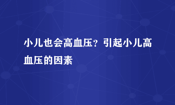 小儿也会高血压？引起小儿高血压的因素