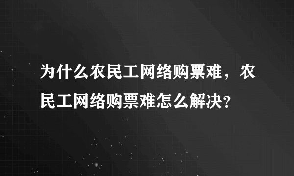 为什么农民工网络购票难，农民工网络购票难怎么解决？