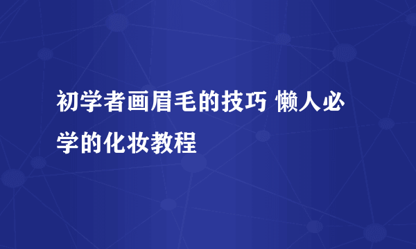 初学者画眉毛的技巧 懒人必学的化妆教程