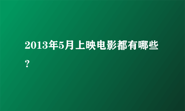 2013年5月上映电影都有哪些?