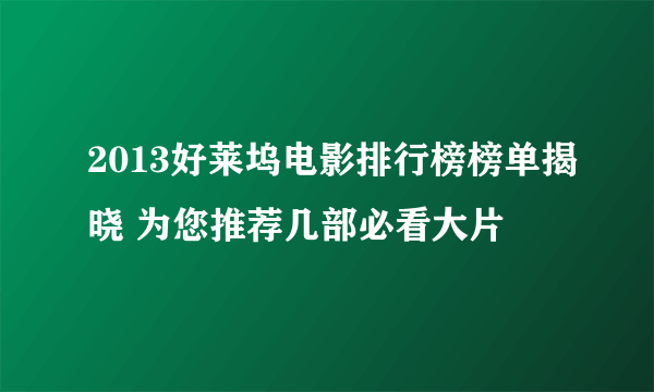 2013好莱坞电影排行榜榜单揭晓 为您推荐几部必看大片