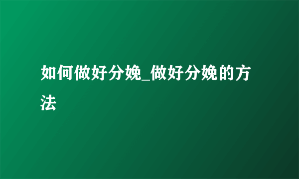 如何做好分娩_做好分娩的方法