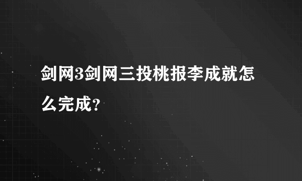 剑网3剑网三投桃报李成就怎么完成？