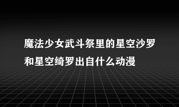 魔法少女武斗祭里的星空沙罗和星空绮罗出自什么动漫