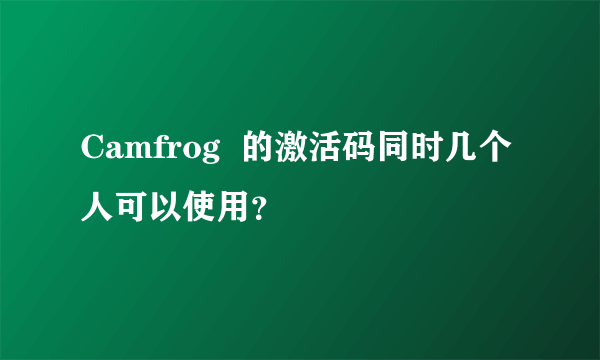 Camfrog  的激活码同时几个人可以使用？