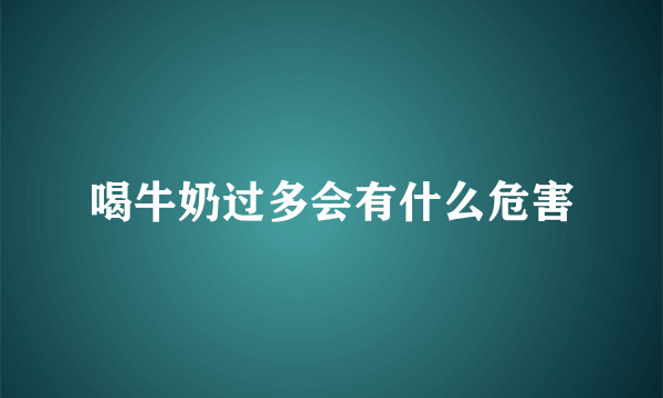 喝牛奶过多会有什么危害