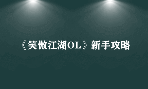 《笑傲江湖OL》新手攻略