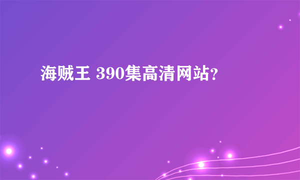 海贼王 390集高清网站？