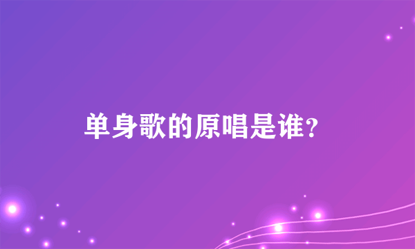 单身歌的原唱是谁？