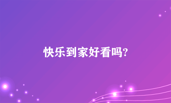 快乐到家好看吗?